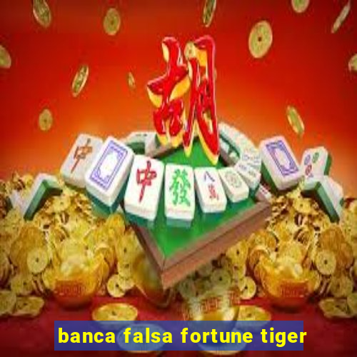 banca falsa fortune tiger